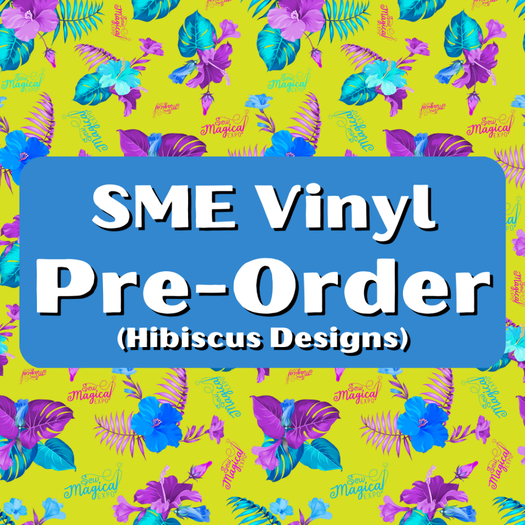 SME Vinyl PreOrder (Hibiscus Design) Sew Magical Expo